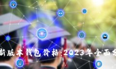 以太坊最新版本钱包价格：2023年全面分析与比较