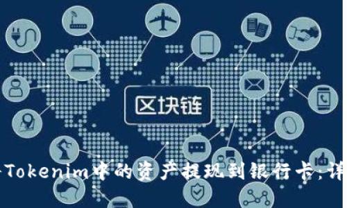 如何将Tokenim中的资产提现到银行卡：详细指南